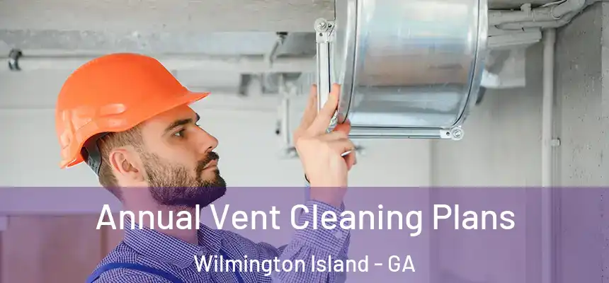  Annual Vent Cleaning Plans Wilmington Island - GA