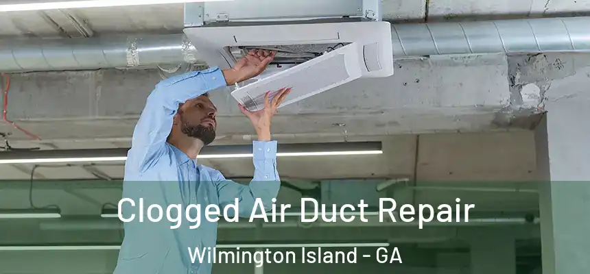  Clogged Air Duct Repair Wilmington Island - GA