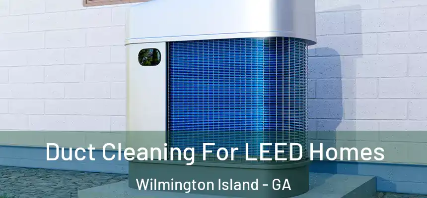 Duct Cleaning For LEED Homes Wilmington Island - GA