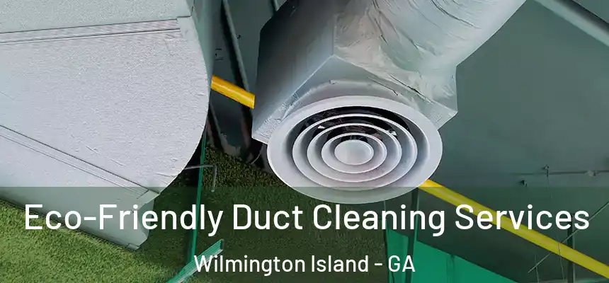  Eco-Friendly Duct Cleaning Services Wilmington Island - GA