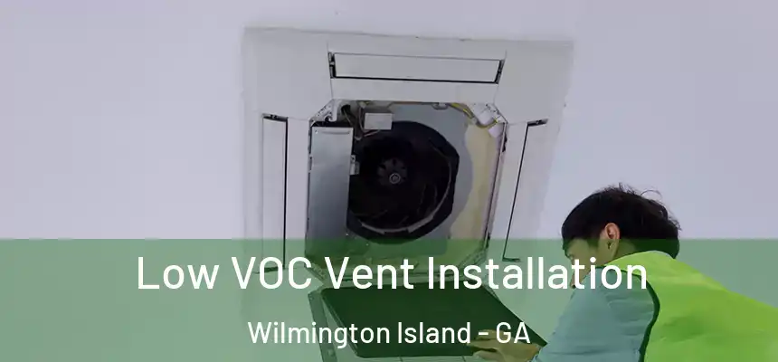  Low VOC Vent Installation Wilmington Island - GA