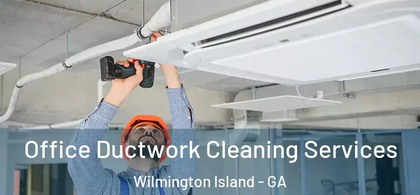  Office Ductwork Cleaning Services Wilmington Island - GA