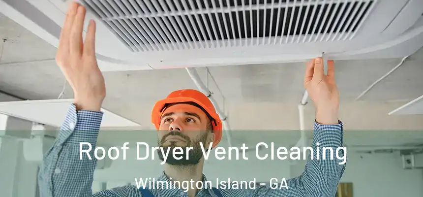  Roof Dryer Vent Cleaning Wilmington Island - GA